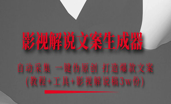 《影视解说文案生成器》自动采集，一键伪原创，打造爆款文案(工具+解说稿3w份)