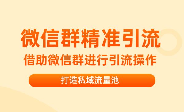 微信群精准引流特训营3.0，借助微信群进行引流操作，打造私域流量池