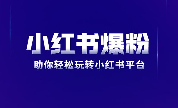小红书爆粉特训班5.0，助你轻松玩转小红书平台