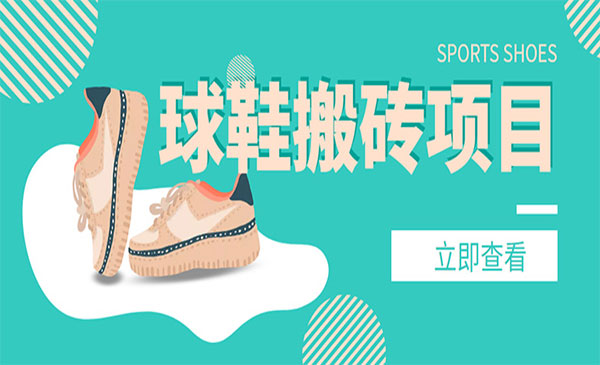 《球鞋搬砖项目，》月入5000+，外面收费998