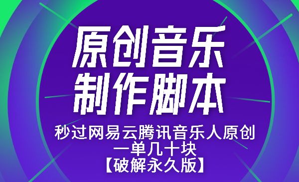 原创音乐制作脚本，秒过网易云腾讯音乐人原创，一单几十块【破解永久版】