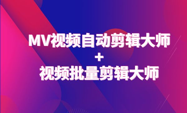 MV视频自动剪辑大师【终结版】+视频批量剪辑大师【全套软件】