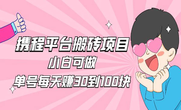 《2023携程平台搬砖项目》小白可做，单号每天赚30到100块钱还是很容易的