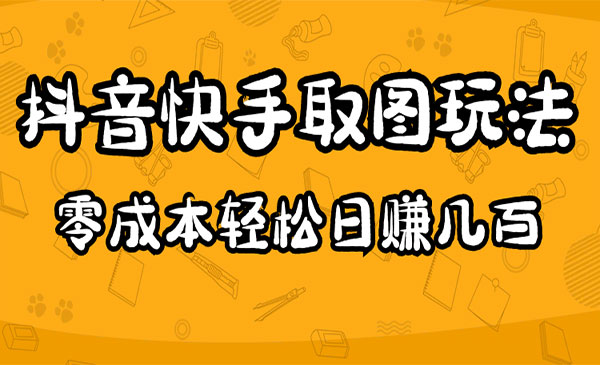 《抖音快手取图项目》一个人在家就能做，超简单，0成本日赚几百