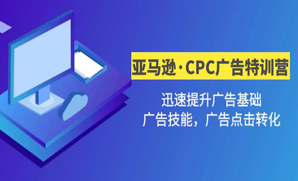 《亚马逊·CPC广告特训营》迅速提升广告基础，广告技能，广告点击转化