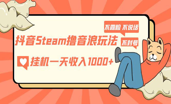 麒麟·《抖音Steam撸音浪项目》自动一天收入1000+不露脸 不说话 不封号 社恐人群福音