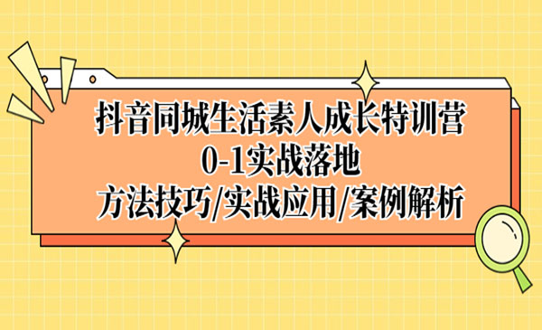 启点课堂·《抖音同城生活素人成长特训营》0-1实战落地，方法技巧+实战应用+案例解析