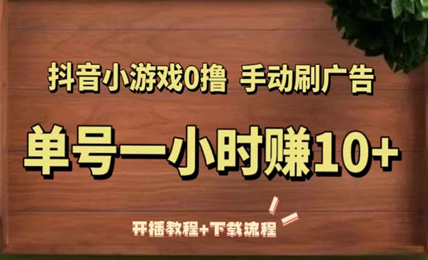 《抖音小游戏0撸手动刷广告项目》单号一小时赚10+（开播教程+下载流程）