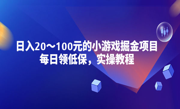 《小游戏掘金项目》每日领低保，日入20-100元稳定收入，实操教程