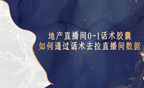 《地产直播间0-1话术胶囊》知道怎么通过话术去拉直播间数