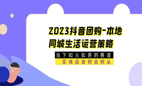 《2023抖音团购本地同城生活运营策略 》当下如火如荼的赛道·实体店该何去何从