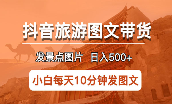 《抖音旅游图文带货项目》每天半小时发景点图片日入500+长期稳定项目