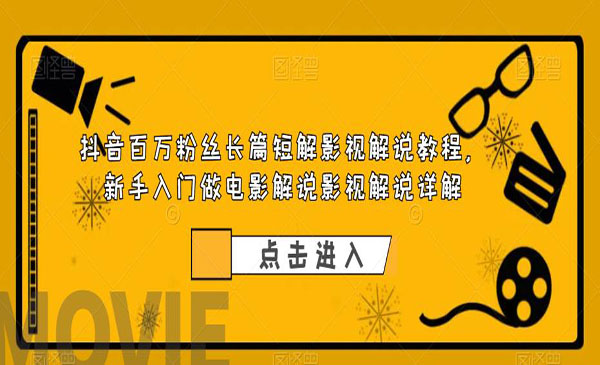 《抖音百万粉丝长篇短解影视解说教程》新手入门做电影解说影视解说