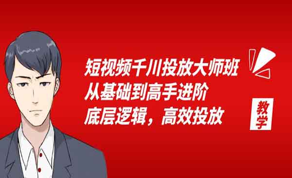 《短视频千川投放大师班》从基础到高手进阶，底层逻辑，高效投放