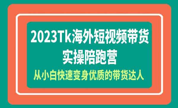 交个朋友·《Tiktok海外短视频带货实操陪跑营》从小白快速变身优质的带货达人