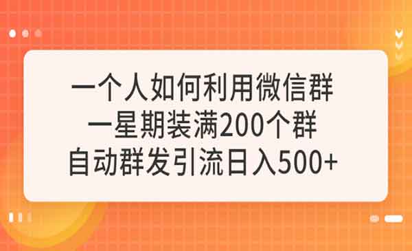 《微信群自动群发引流》一星期装满200个群，日入500+