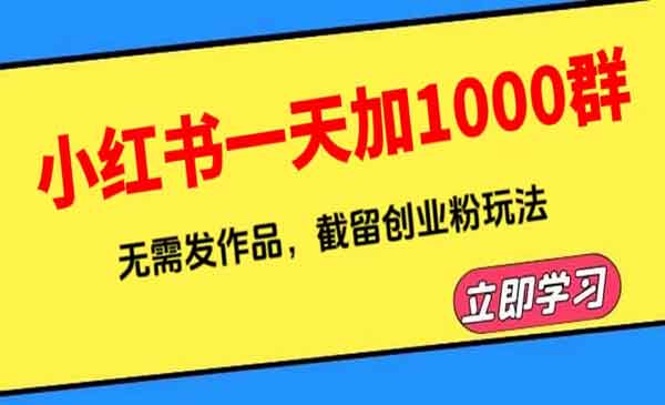 《小红书一天加1000群》无需发作品，截留创业粉玩法 （附软件）