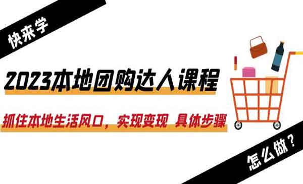 《2023本地团购达人课程》抓住本地生活风口，实现变现 具体步骤
