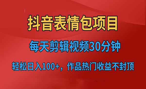 《抖音表情包项目》每天剪辑表情包上传短视频平台，日入3位数+已实操跑通