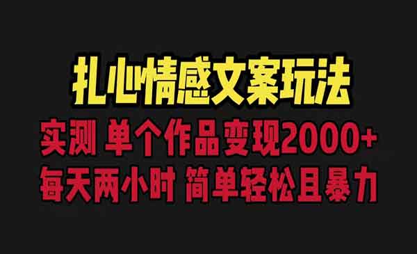 《扎心情感文案玩法》单个作品变现2000+，一分钟一条原创作品，流量爆炸