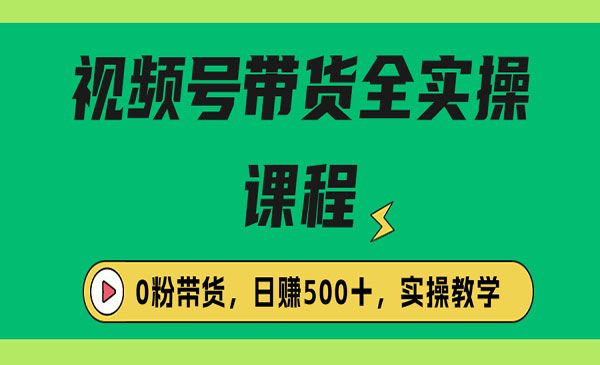 《视频号0粉带货保姆级全实操教程》外面收费1980