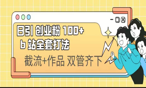《 B站日引创业粉100+》全套打法