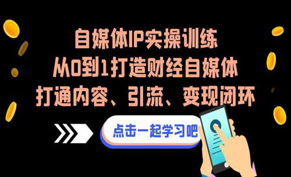 闰土·《自媒体IP实操训练营》从0到1打造财经自媒体，打通内容、引流、变现闭环