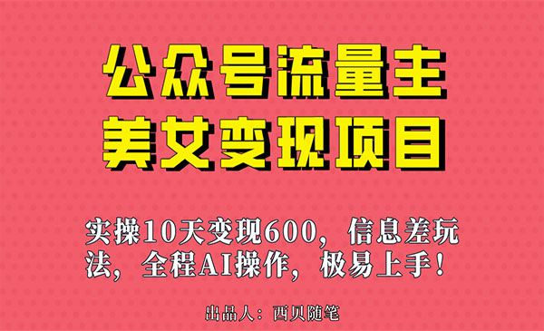《公众号流量主美女变现项目》实操10天变现600+，一个小副业利用AI无脑搬…