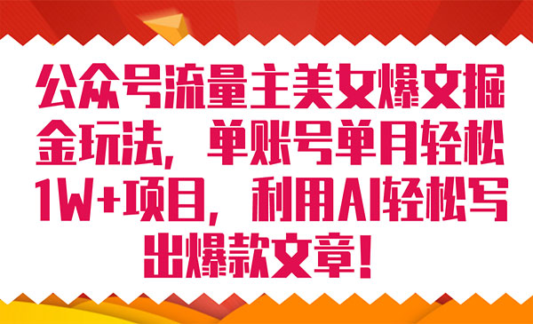 《公众号流量主爆文掘金玩法》单账号单月轻松8000+利用AI轻松写出爆款文章