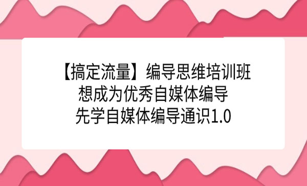 张暴撕·《编导思维培训班》想成为优秀自媒体编导先学自媒体编导通识1.0