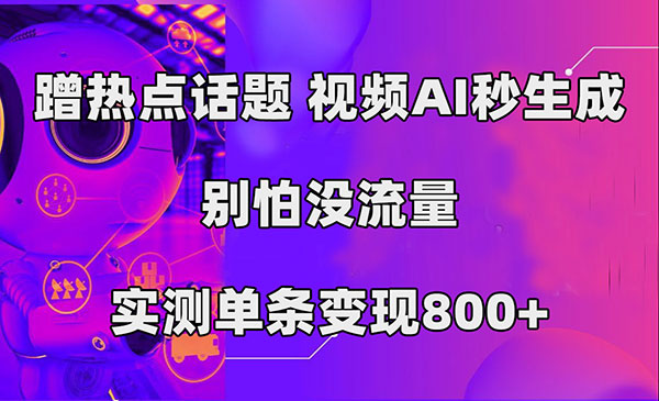 《AI生产视频蹭热点话题项目》秒生成，别怕没流量，实测单条变现800+