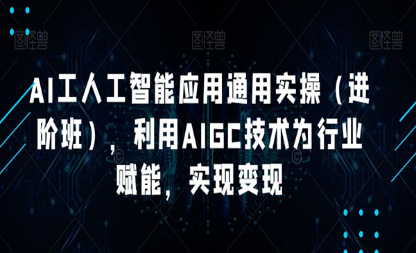 《AI工人工智能应用通用实操》利用AIGC技术为行业赋能，实现变现