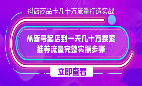 《抖店商品卡几十万流量打造实战》从新号起店到一天几十万搜索、推荐流量…