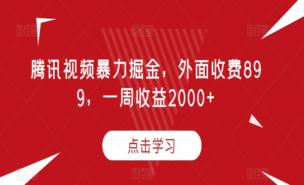 《腾讯视频暴力掘金项目》外面收费899，一周收益2000+