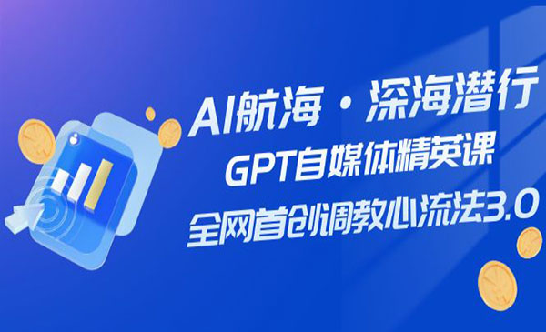AI航海计划·《GPT全网首创调教心流法3.0》自媒体精英必看