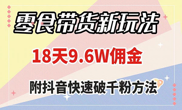 《零食带货新玩法》18天9.6w佣金，几分钟一个作品
