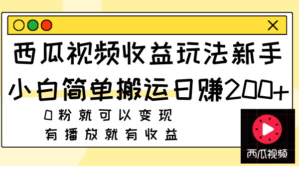 《西瓜视频搬运收益玩法》新手小白日赚200+0粉就可以变现 有播放就有收益