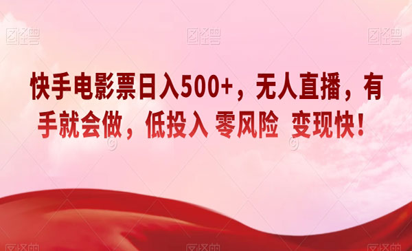 《快手电影票日入500+项目》无人直播，有手就会做，低投入零风险变现快