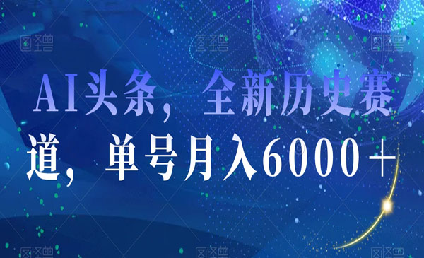 《AI头条全新历史赛道》单号月入6000＋