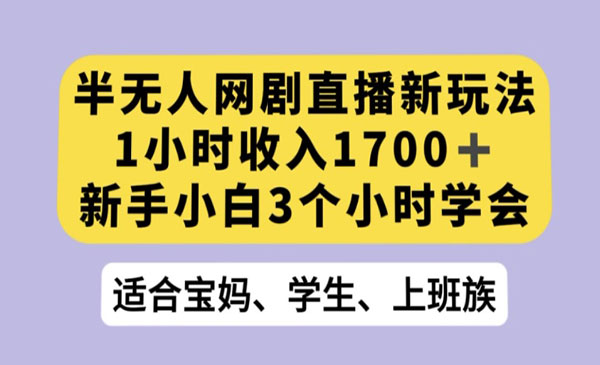 《半无人网剧直播新玩法》1小时收入1700+，新手小白3小时学会