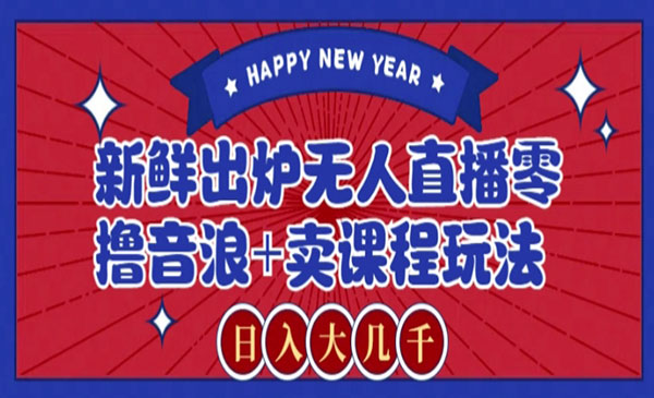 2024最新无人直播零撸音浪+卖课程玩法，日入大几千不是梦