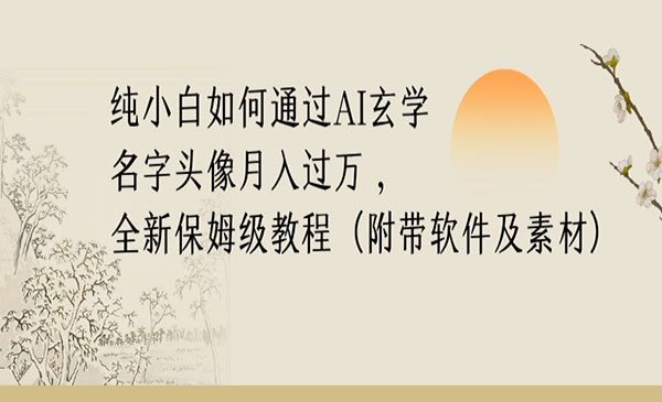 《AI玄学名字头像项目》纯小白通过AI玄学月入过万，保姆级教程（附带软件素材）