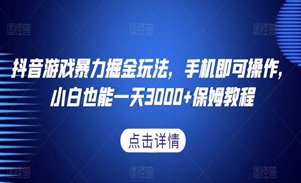 《抖音游戏暴力掘金玩法》小白也能一天3000+，保姆级教程