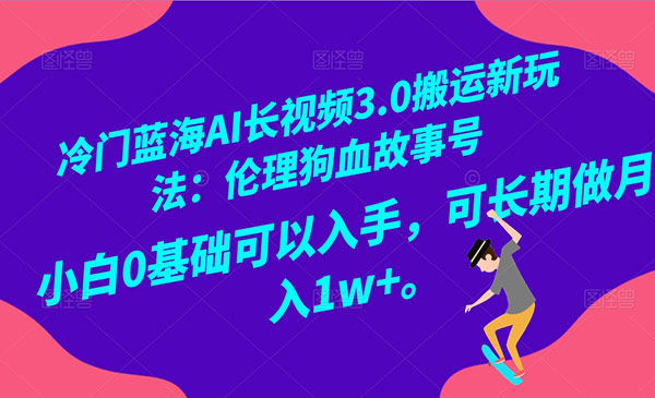 《AI长视频伦理狗血故事号》小白零基础月入1W+