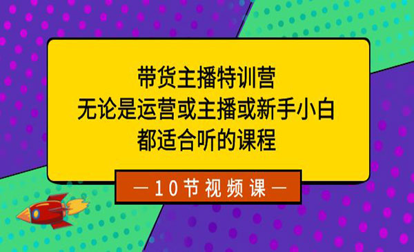 中聚联盟·《带货主播特训营》无论是运营或主播或新手小白，都适合听的课程（10节视频课）