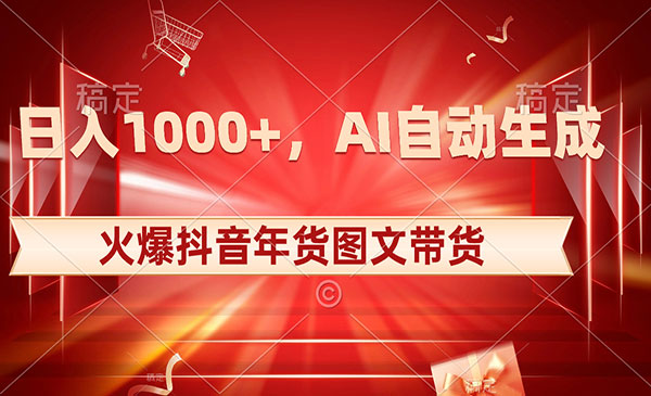 《日入1000+火爆抖音年货图文带货》AI自动生成自己的年货原创图文