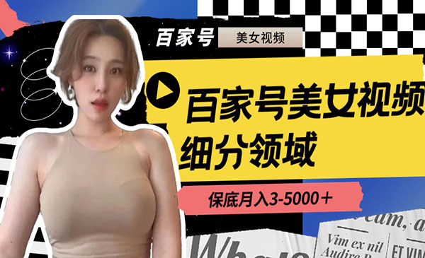《百家号美女视频玩法》只需搬运去重，月保底3-5000＋