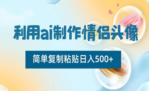 《AI情侣头像项目》简单复制粘贴，日入500+
