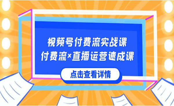 《视频号付费流实战课》付费流直播运营速成课