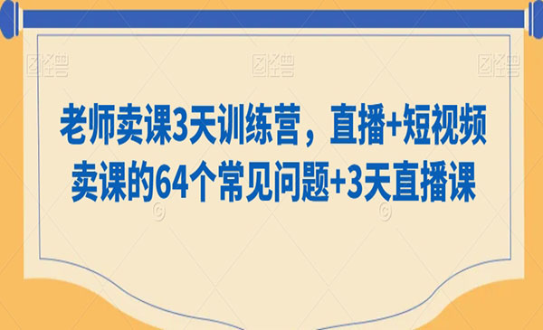 《短视频卖课训练营》直播+短视频卖课的64个常见问题+3天直播课
